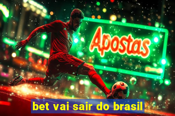 bet vai sair do brasil