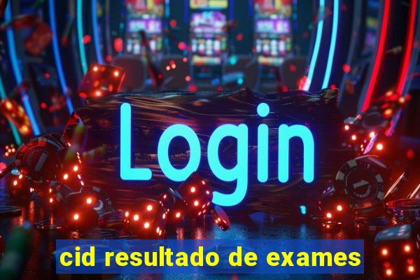 cid resultado de exames