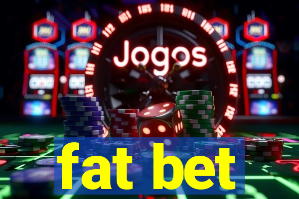 fat bet