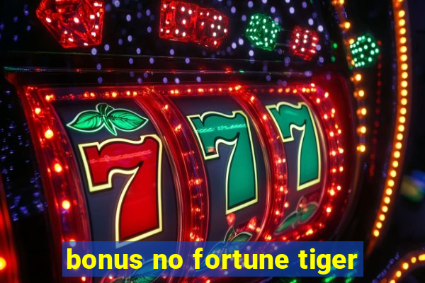 bonus no fortune tiger