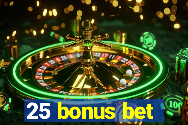 25 bonus bet