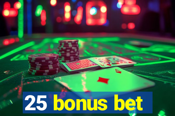 25 bonus bet