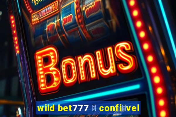 wild bet777 茅 confi谩vel