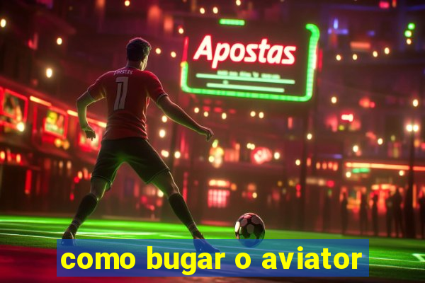 como bugar o aviator