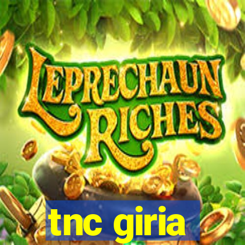 tnc giria