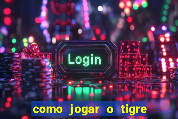 como jogar o tigre da fortuna