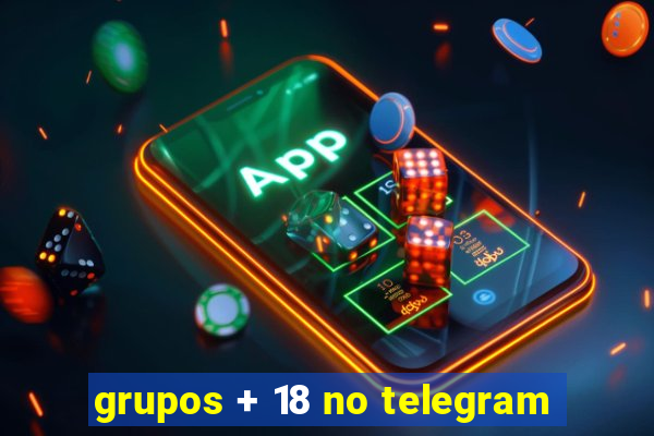 grupos + 18 no telegram