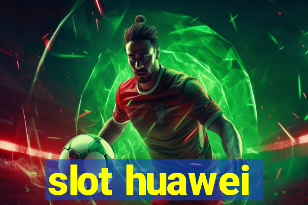 slot huawei