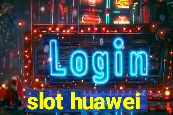 slot huawei