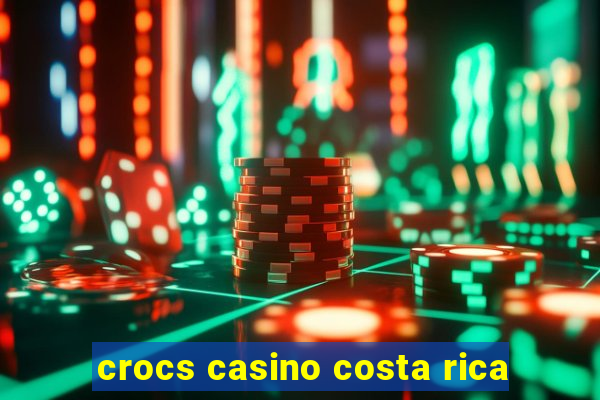 crocs casino costa rica