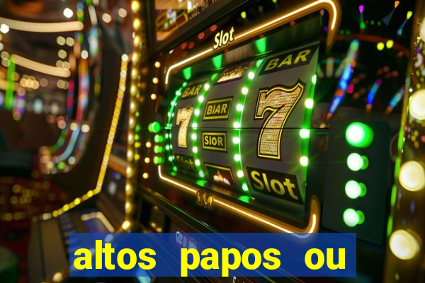 altos papos ou autos papos