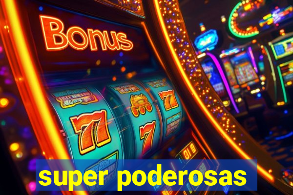 super poderosas