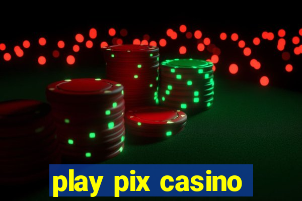 play pix casino