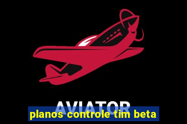 planos controle tim beta