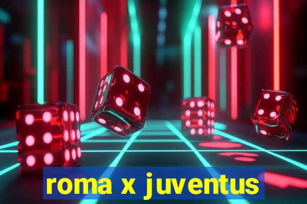 roma x juventus