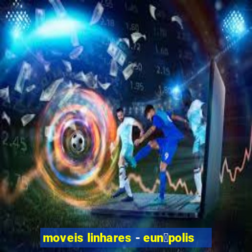 moveis linhares - eun谩polis