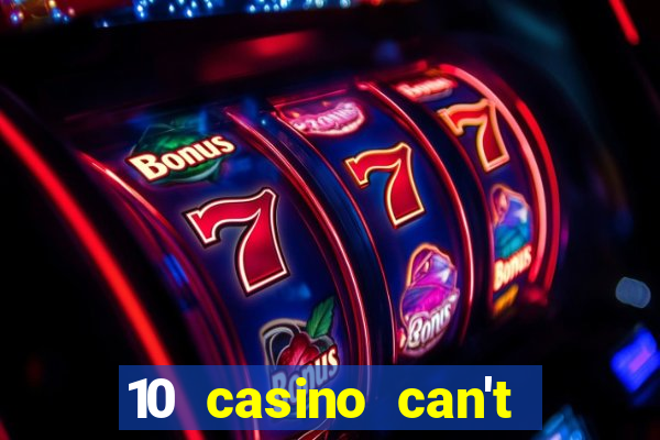 10 casino can't get over