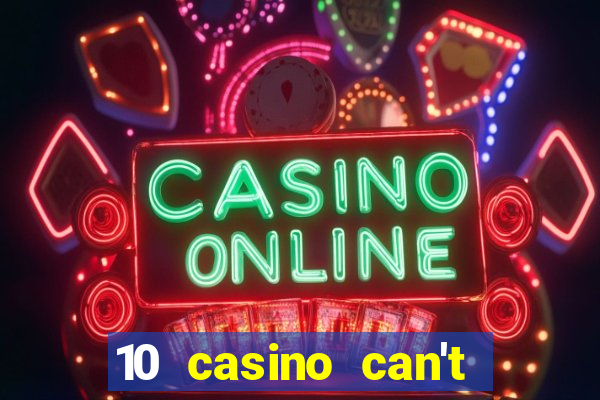 10 casino can't get over