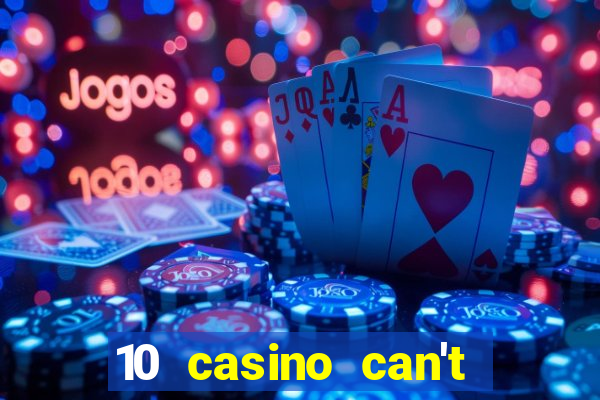 10 casino can't get over