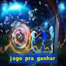 jogo pra ganhar dinheiro real