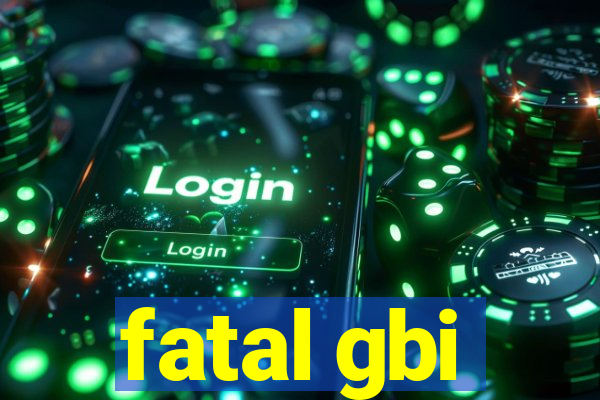 fatal gbi