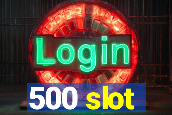 500 slot