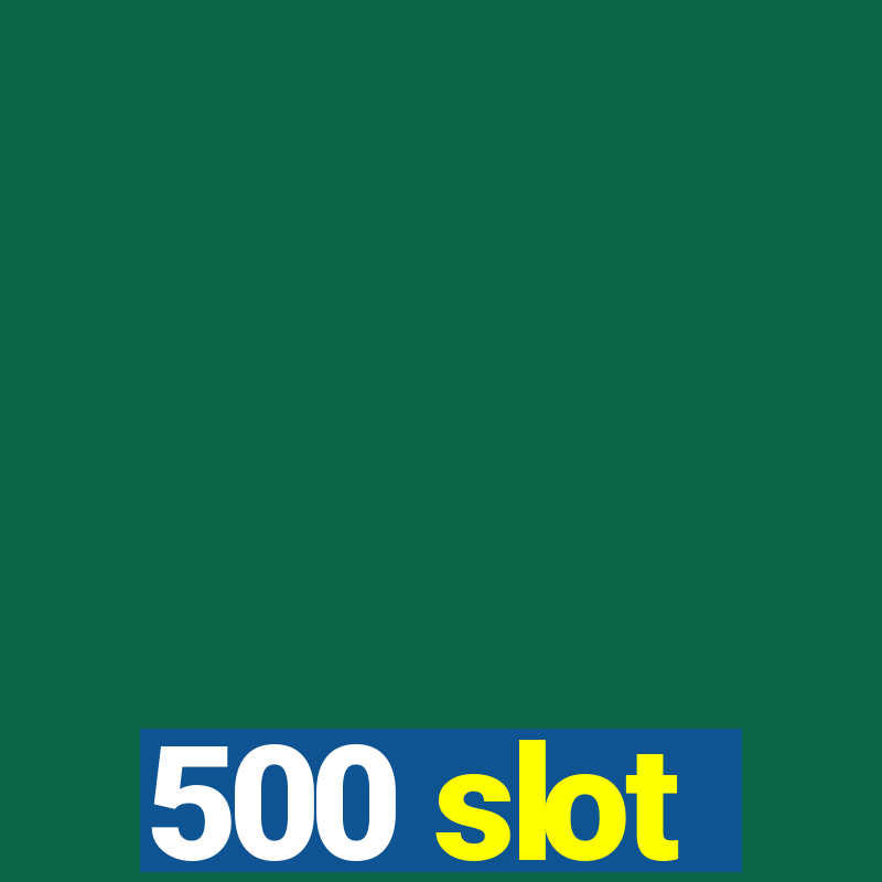 500 slot