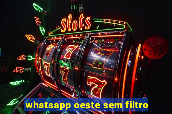 whatsapp oeste sem filtro