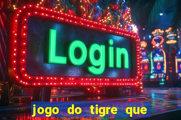 jogo do tigre que da dinheiro ao se cadastrar