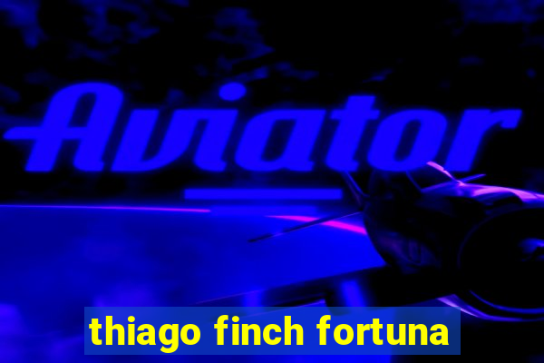 thiago finch fortuna