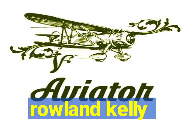 rowland kelly