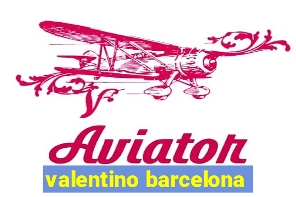 valentino barcelona