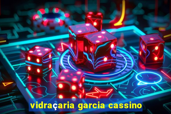 vidraçaria garcia cassino