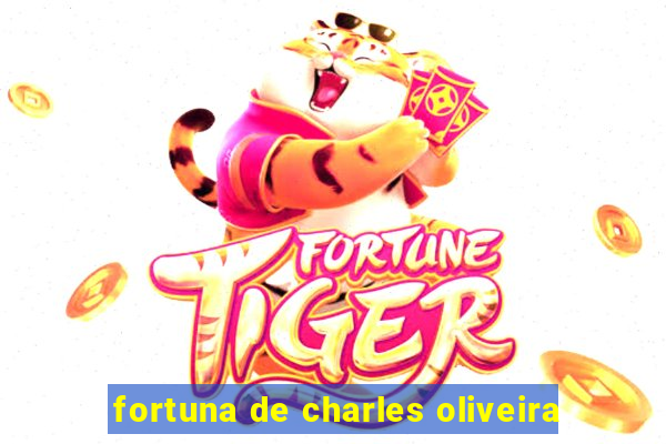 fortuna de charles oliveira