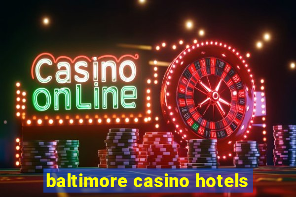 baltimore casino hotels