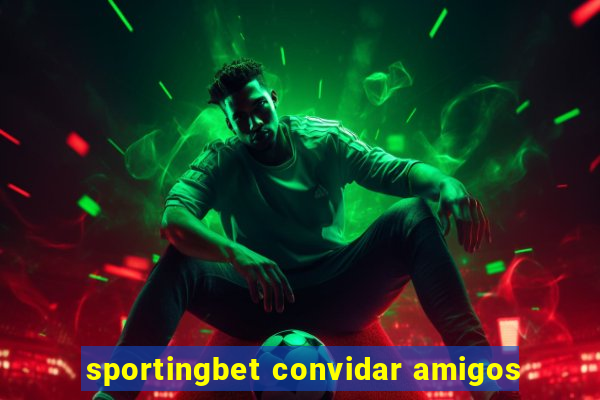 sportingbet convidar amigos