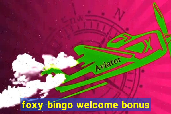 foxy bingo welcome bonus