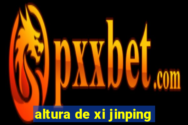 altura de xi jinping