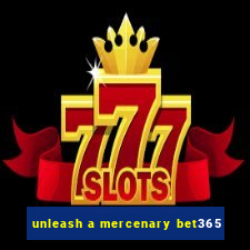 unleash a mercenary bet365