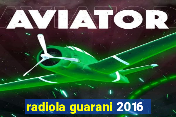 radiola guarani 2016