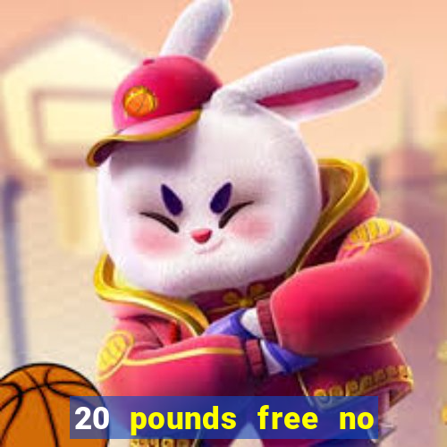 20 pounds free no deposit casino