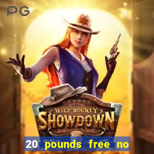 20 pounds free no deposit casino