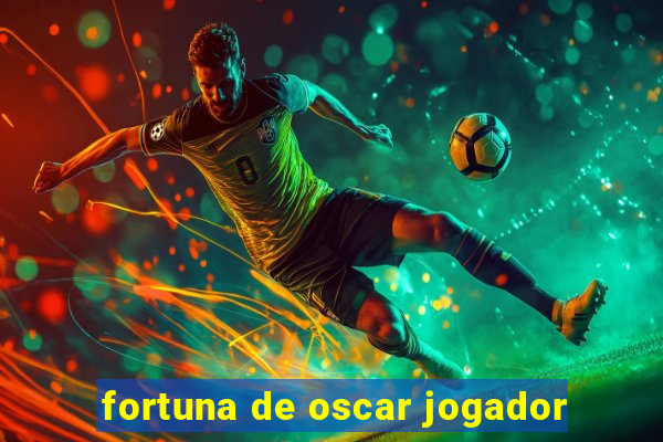 fortuna de oscar jogador