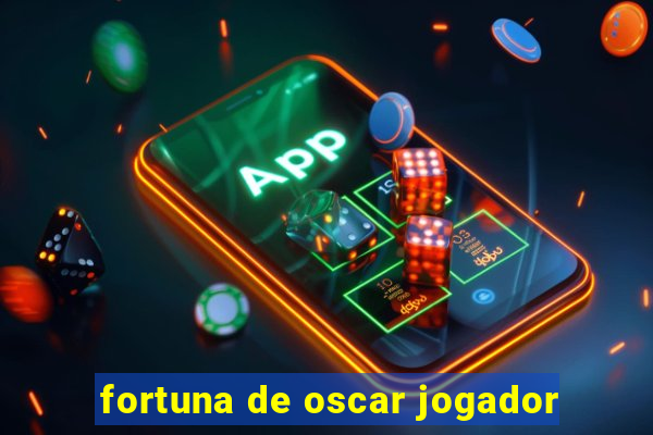 fortuna de oscar jogador