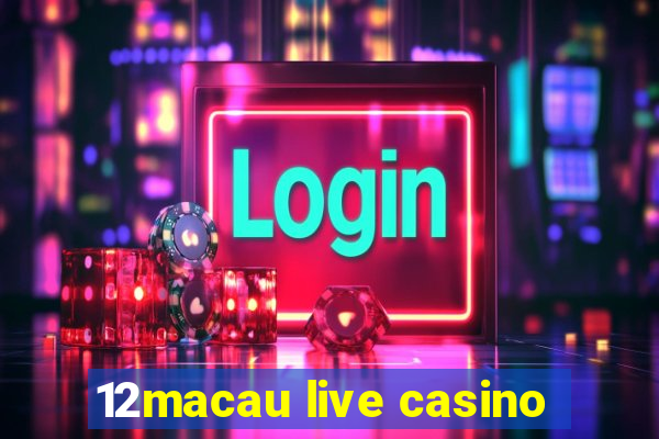 12macau live casino