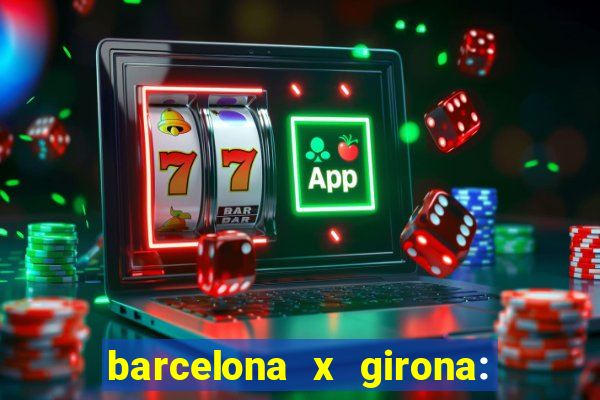 barcelona x girona: onde assistir