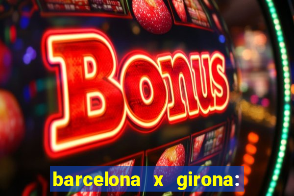 barcelona x girona: onde assistir