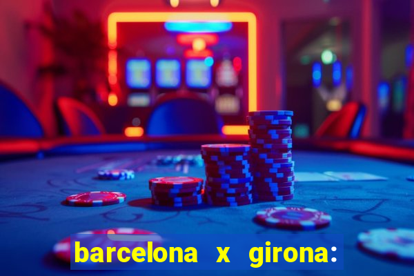 barcelona x girona: onde assistir