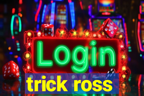 trick ross