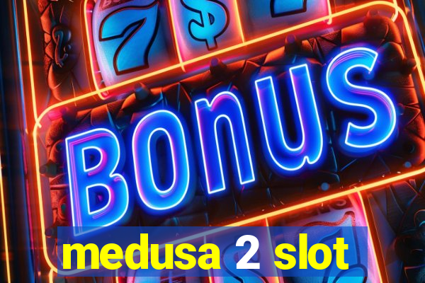 medusa 2 slot